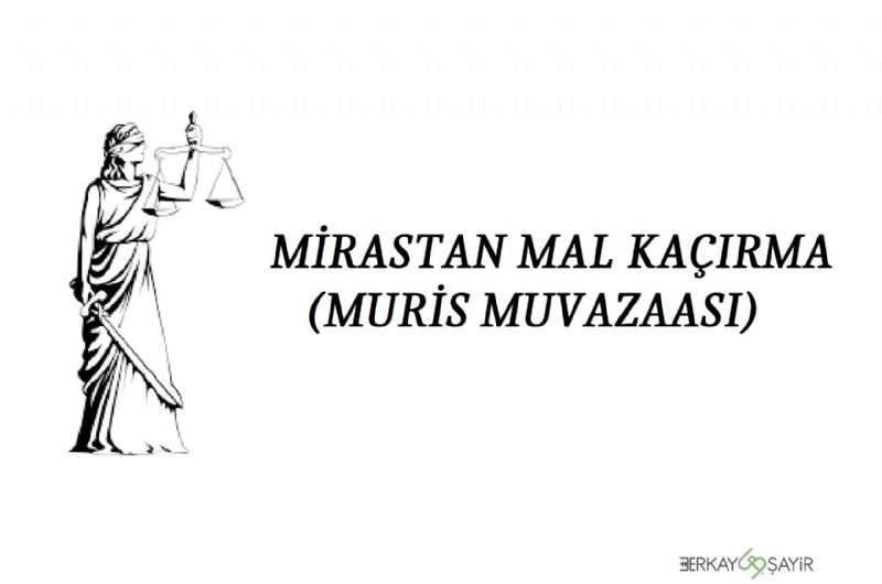 MİRASTAN MAL KAÇIRMA DAVASI NEDİR? (MURİS MUVAZAASI DAVASI NEDİR)