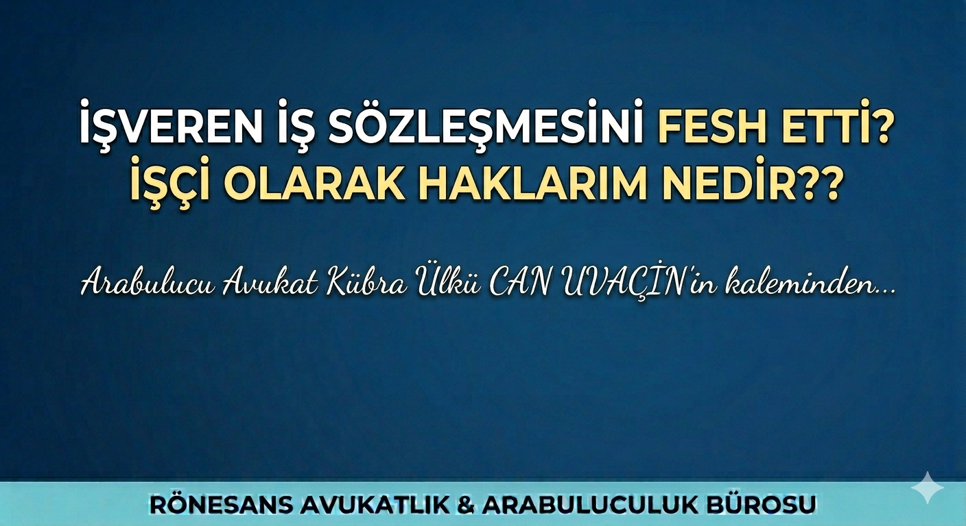 İşverenin İş Sözleşmesini Feshi ve İşçinin Hakları Nelerdir?